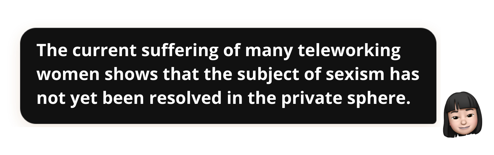 The current suffering of many teleworking women shows that the subject of sexism has not yet been resolved in the private sphere.