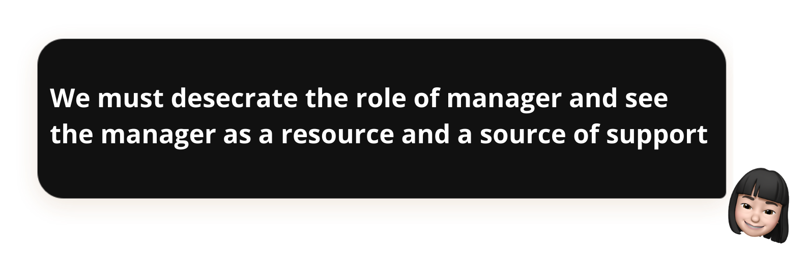 We must desecrate the role of manager and see the manager as a resource and a source of support