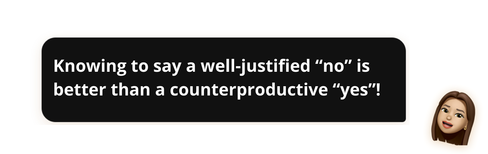 Knowing to say a well-justified “no” is better than a counterproductive “yes”!