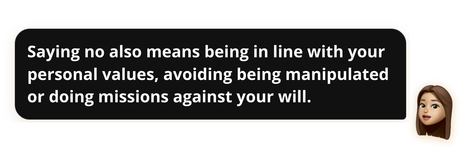 Saying no also means being in line with your personal values, avoiding being manipulated or doing missions against your will.