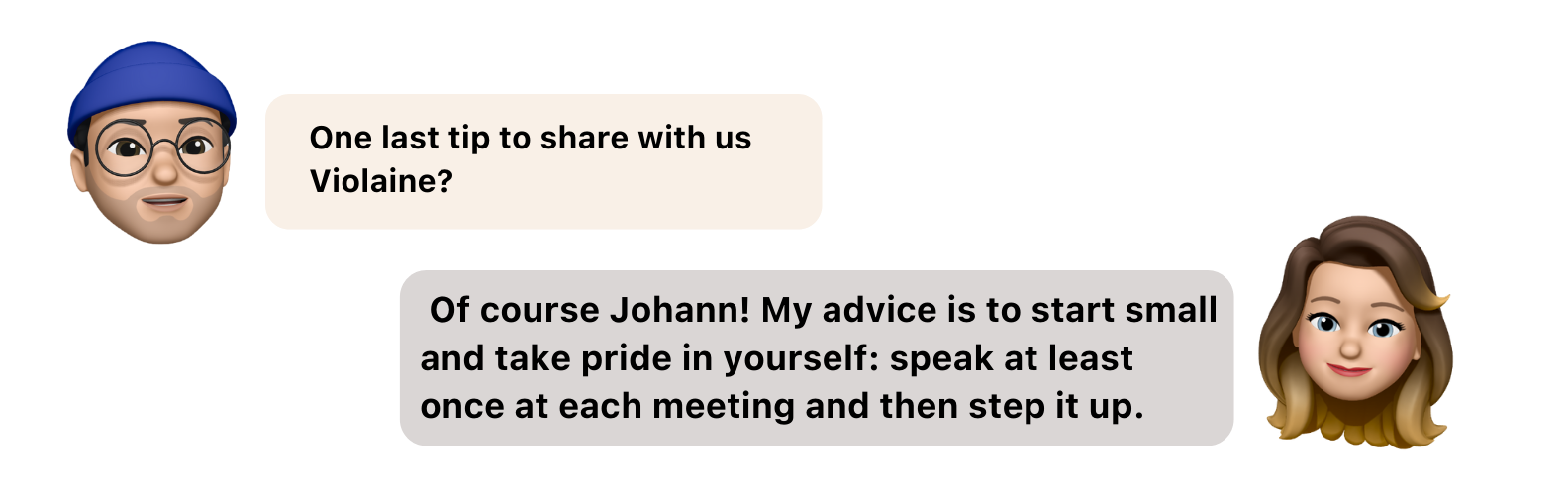 Interview Popwork-Violaine-du-Boucher- Johann:"One last tip to share with us Violaine?" , Violaine: "Of course Johann! My advice is to start small and take pride in yourself: speak at least once at each meeting and then step it up."