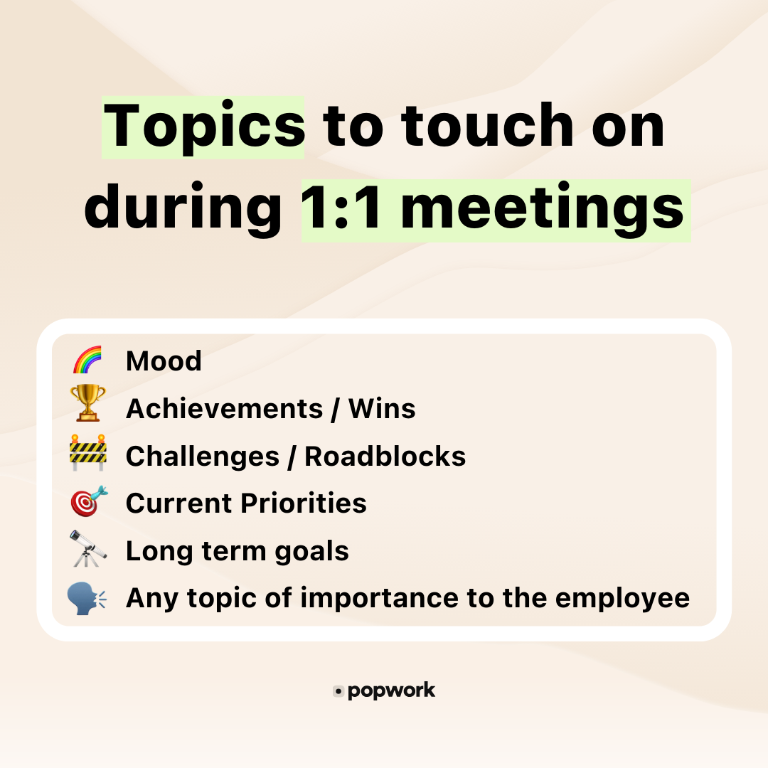 Topics to touch on during 1:1 meetings : mood, achievements, challenges, priorities,long term goals, any other topics