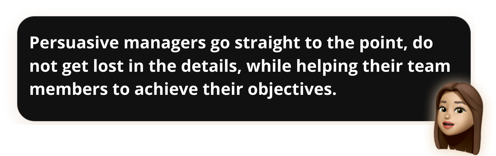 Persuasive managers go straight to the point, do not get lost in the details, while helping their team members to achieve their objectives - Popwork