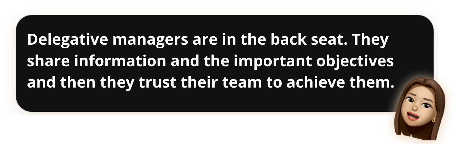 Delegative managers are in the back seat. They share information and the important objectives and then they trust their team to achieve them - Popwork